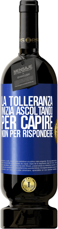 49,95 € | Vino rosso Edizione Premium MBS® Riserva La tolleranza inizia ascoltando per capire, non per rispondere Etichetta Blu. Etichetta personalizzabile Riserva 12 Mesi Raccogliere 2015 Tempranillo