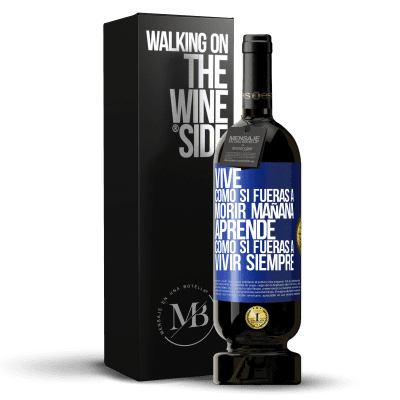 «Vive como si fueras a morir mañana. Aprende como si fueras a vivir siempre» Edición Premium MBS® Reserva