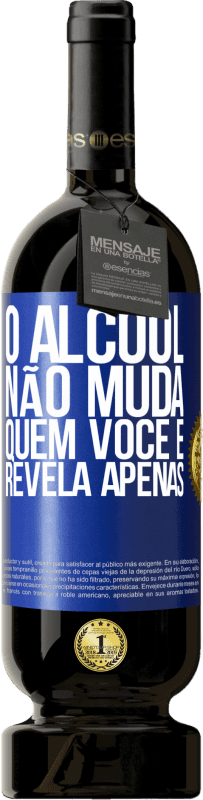 «O álcool não muda quem você é. Revela apenas» Edição Premium MBS® Reserva