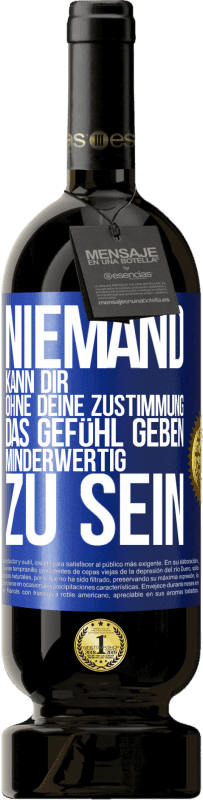 49,95 € | Rotwein Premium Ausgabe MBS® Reserve Niemand kann dir, ohne deine Zustimmung, das Gefühl geben, minderwertig zu sein Blaue Markierung. Anpassbares Etikett Reserve 12 Monate Ernte 2015 Tempranillo