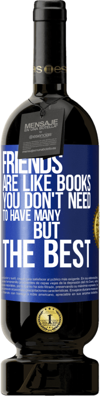 «Friends are like books. You don't need to have many, but the best» Premium Edition MBS® Reserve