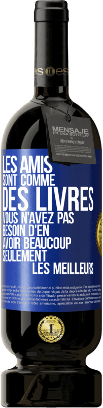49,95 € | Vin rouge Édition Premium MBS® Réserve Les amis sont comme des livres. Vous n'avez pas besoin d'en avoir beaucoup, seulement les meilleurs Étiquette Bleue. Étiquette personnalisable Réserve 12 Mois Récolte 2016 Tempranillo