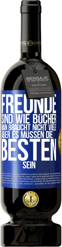 49,95 € | Rotwein Premium Ausgabe MBS® Reserve Freunde sind wie Bücher. Man braucht nicht viele, aber es müssen die Besten sein Blaue Markierung. Anpassbares Etikett Reserve 12 Monate Ernte 2015 Tempranillo