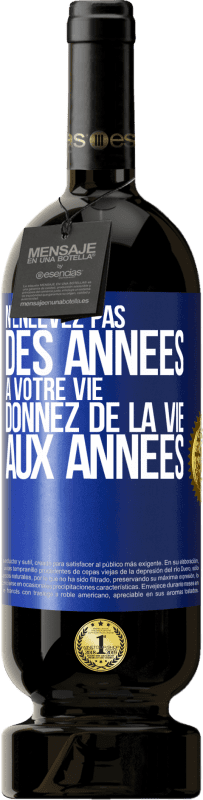 «N'enlevez pas des années à votre vie, donnez de la vie aux années» Édition Premium MBS® Réserve