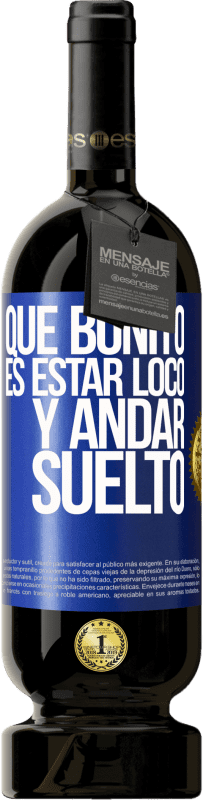 «Qué bonito es estar loco y andar suelto» Edición Premium MBS® Reserva
