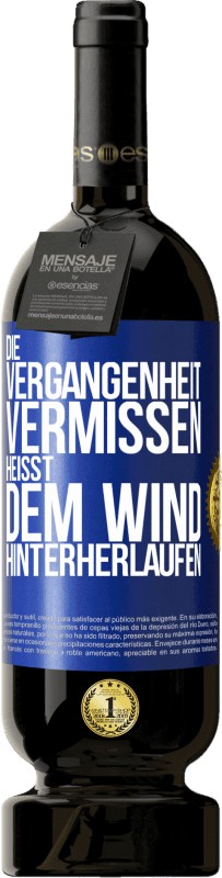 49,95 € | Rotwein Premium Ausgabe MBS® Reserve Die Vergangenheit vermissen, heißt dem Wind hinterherlaufen Blaue Markierung. Anpassbares Etikett Reserve 12 Monate Ernte 2014 Tempranillo