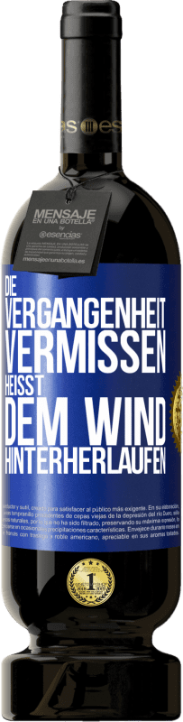 49,95 € | Rotwein Premium Ausgabe MBS® Reserve Die Vergangenheit vermissen, heißt dem Wind hinterherlaufen Blaue Markierung. Anpassbares Etikett Reserve 12 Monate Ernte 2015 Tempranillo