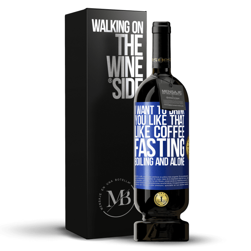 49,95 € Free Shipping | Red Wine Premium Edition MBS® Reserve I want to drink you like that, like coffee. Fasting, boiling and alone Blue Label. Customizable label Reserve 12 Months Harvest 2014 Tempranillo