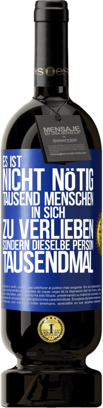 49,95 € | Rotwein Premium Ausgabe MBS® Reserve Es ist nicht nötig, tausend Menschen in sich zu verlieben, sondern dieselbe Person tausendmal Blaue Markierung. Anpassbares Etikett Reserve 12 Monate Ernte 2014 Tempranillo