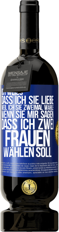 «Ich weiß, dass ich sie liebe, weil ich sie zweimal wähle, wenn sie mir sagen, dass ich zwei Frauen wählen soll» Premium Ausgabe MBS® Reserve