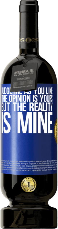 49,95 € | Red Wine Premium Edition MBS® Reserve Judge me as you like. The opinion is yours, but the reality is mine Blue Label. Customizable label Reserve 12 Months Harvest 2016 Tempranillo