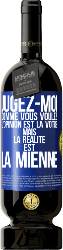 49,95 € | Vin rouge Édition Premium MBS® Réserve Jugez-moi comme vous voulez. L'opinion est la vôtre mais la réalité est la mienne Étiquette Bleue. Étiquette personnalisable Réserve 12 Mois Récolte 2015 Tempranillo