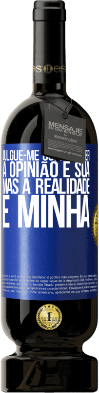 49,95 € Envio grátis | Vinho tinto Edição Premium MBS® Reserva Julgue-me como quiser. A opinião é sua, mas a realidade é minha Etiqueta Azul. Etiqueta personalizável Reserva 12 Meses Colheita 2016 Tempranillo