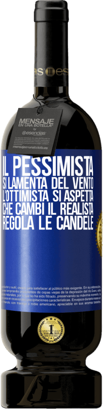 «Il pessimista si lamenta del vento l'ottimista si aspetta che cambi il realista regola le candele» Edizione Premium MBS® Riserva