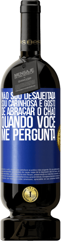 49,95 € | Vinho tinto Edição Premium MBS® Reserva Não sou desajeitada, sou carinhosa e gosto de abraçar o chão quando você me pergunta Etiqueta Azul. Etiqueta personalizável Reserva 12 Meses Colheita 2015 Tempranillo