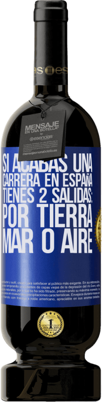 49,95 € Envío gratis | Vino Tinto Edición Premium MBS® Reserva Si acabas una carrera en España tienes 3 salidas: por tierra, mar o aire Etiqueta Azul. Etiqueta personalizable Reserva 12 Meses Cosecha 2016 Tempranillo