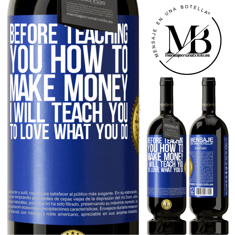 49,95 € Free Shipping | Red Wine Premium Edition MBS® Reserve Before teaching you how to make money, I will teach you to love what you do Blue Label. Customizable label Reserve 12 Months Harvest 2014 Tempranillo