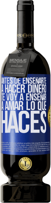 49,95 € | Vino Tinto Edición Premium MBS® Reserva Antes de enseñarte a hacer dinero, te voy a enseñar a amar lo que haces Etiqueta Azul. Etiqueta personalizable Reserva 12 Meses Cosecha 2016 Tempranillo