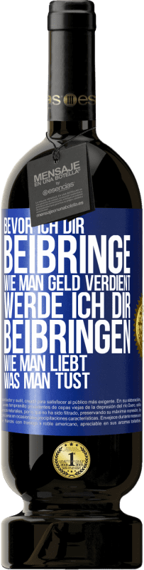 49,95 € Kostenloser Versand | Rotwein Premium Ausgabe MBS® Reserve Bevor ich dir beibringe, wie man Geld verdient, werde ich dir beibringen, wie man liebt, was man tust Blaue Markierung. Anpassbares Etikett Reserve 12 Monate Ernte 2016 Tempranillo