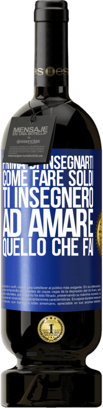 «Prima di insegnarti come fare soldi, ti insegnerò ad amare quello che fai» Edizione Premium MBS® Riserva