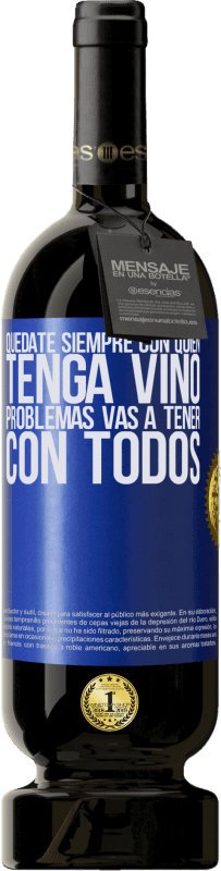 49,95 € Envío gratis | Vino Tinto Edición Premium MBS® Reserva Quédate siempre con quien tenga vino. Problemas vas a tener con todos Etiqueta Azul. Etiqueta personalizable Reserva 12 Meses Cosecha 2016 Tempranillo