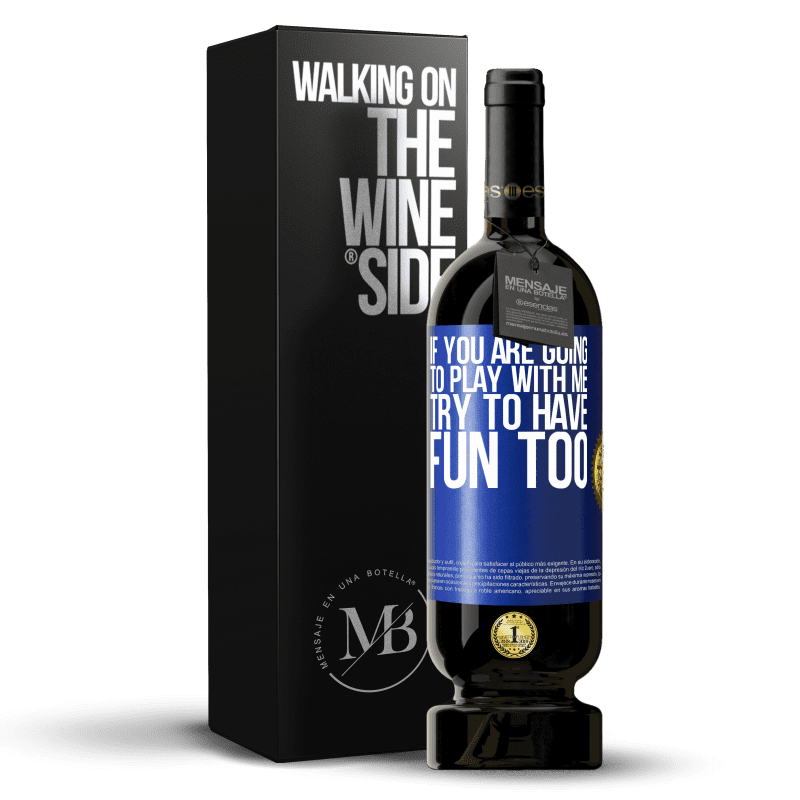 49,95 € Free Shipping | Red Wine Premium Edition MBS® Reserve If you are going to play with me, try to have fun too Blue Label. Customizable label Reserve 12 Months Harvest 2014 Tempranillo