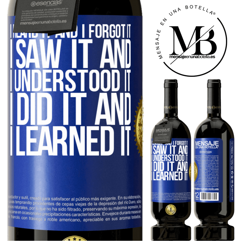 29,95 € Free Shipping | Red Wine Premium Edition MBS® Reserva I heard it and I forgot it, I saw it and I understood it, I did it and I learned it Blue Label. Customizable label Reserva 12 Months Harvest 2014 Tempranillo