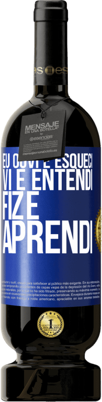 49,95 € | Vinho tinto Edição Premium MBS® Reserva Eu ouvi e esqueci, vi e entendi, fiz e aprendi Etiqueta Azul. Etiqueta personalizável Reserva 12 Meses Colheita 2015 Tempranillo