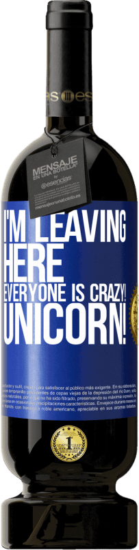 49,95 € | Red Wine Premium Edition MBS® Reserve I'm leaving here, everyone is crazy! Unicorn! Blue Label. Customizable label Reserve 12 Months Harvest 2014 Tempranillo