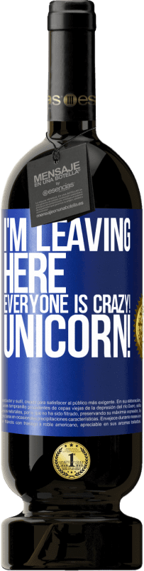 49,95 € | Red Wine Premium Edition MBS® Reserve I'm leaving here, everyone is crazy! Unicorn! Blue Label. Customizable label Reserve 12 Months Harvest 2015 Tempranillo