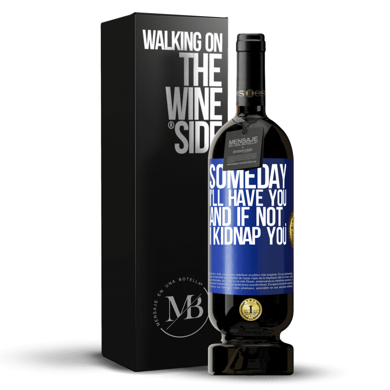 49,95 € Free Shipping | Red Wine Premium Edition MBS® Reserve Someday I'll have you, and if not ... I kidnap you Blue Label. Customizable label Reserve 12 Months Harvest 2014 Tempranillo