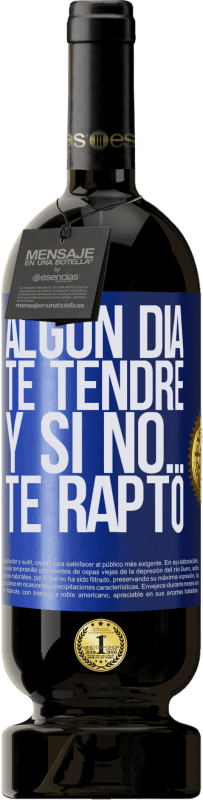 «Algún día te tendré, y si no… te rapto» Edición Premium MBS® Reserva