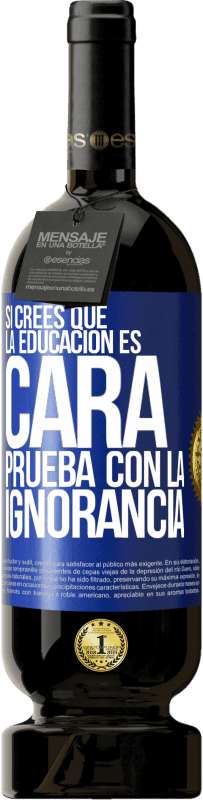 49,95 € Envío gratis | Vino Tinto Edición Premium MBS® Reserva Si crees que la educación es cara, prueba con la ignorancia Etiqueta Azul. Etiqueta personalizable Reserva 12 Meses Cosecha 2014 Tempranillo