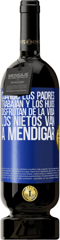 49,95 € | Vino Tinto Edición Premium MBS® Reserva Cuando los padres trabajan y los hijos disfrutan de la vida, los nietos van a mendigar Etiqueta Azul. Etiqueta personalizable Reserva 12 Meses Cosecha 2015 Tempranillo