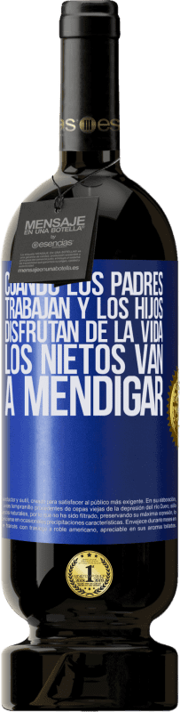 49,95 € | Vino Tinto Edición Premium MBS® Reserva Cuando los padres trabajan y los hijos disfrutan de la vida, los nietos van a mendigar Etiqueta Azul. Etiqueta personalizable Reserva 12 Meses Cosecha 2016 Tempranillo
