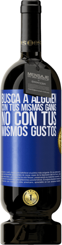 49,95 € | Vino Tinto Edición Premium MBS® Reserva Busca a alguien con tus mismas ganas, no con tus mismos gustos Etiqueta Azul. Etiqueta personalizable Reserva 12 Meses Cosecha 2015 Tempranillo