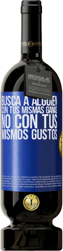 49,95 € Envío gratis | Vino Tinto Edición Premium MBS® Reserva Busca a alguien con tus mismas ganas, no con tus mismos gustos Etiqueta Azul. Etiqueta personalizable Reserva 12 Meses Cosecha 2016 Tempranillo