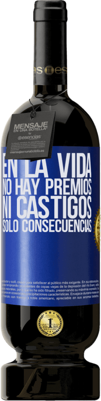 49,95 € | Vino Tinto Edición Premium MBS® Reserva En la vida no hay premios ni castigos. Sólo consecuencias Etiqueta Azul. Etiqueta personalizable Reserva 12 Meses Cosecha 2016 Tempranillo