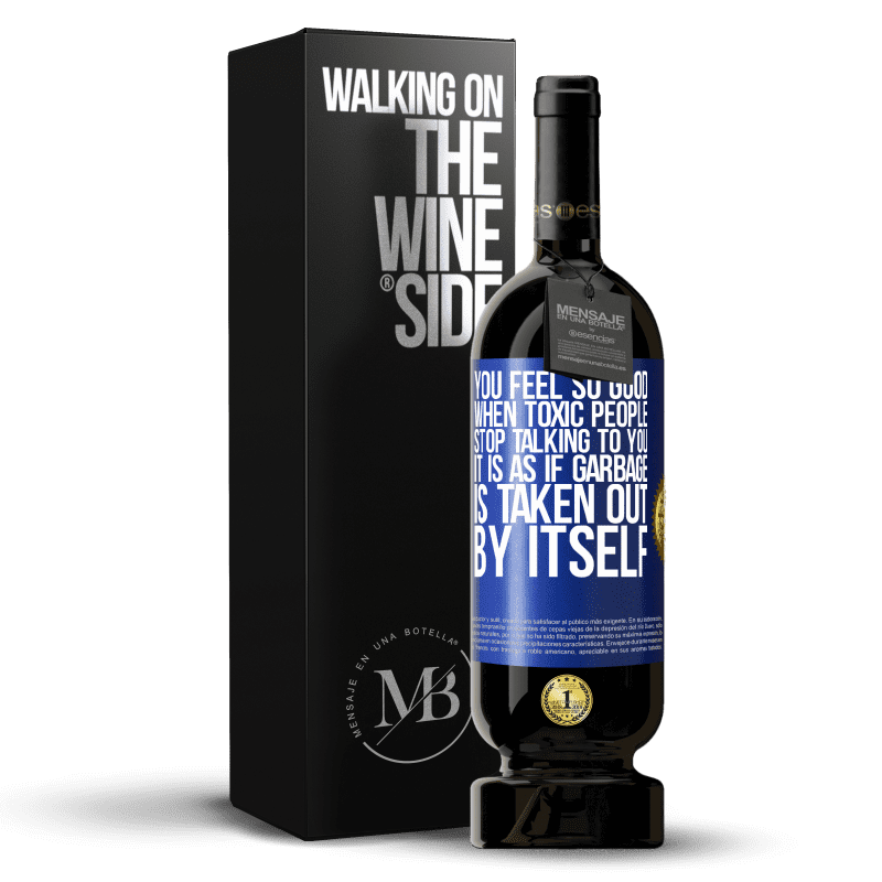 49,95 € Free Shipping | Red Wine Premium Edition MBS® Reserve You feel so good when toxic people stop talking to you ... It is as if garbage is taken out by itself Blue Label. Customizable label Reserve 12 Months Harvest 2015 Tempranillo