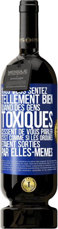 49,95 € | Vin rouge Édition Premium MBS® Réserve Vous vous sentez tellement bien quand des gens toxiques cessent de vous parler. C'est comme si les ordures étaient sorties par e Étiquette Bleue. Étiquette personnalisable Réserve 12 Mois Récolte 2015 Tempranillo