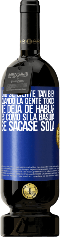 49,95 € Envío gratis | Vino Tinto Edición Premium MBS® Reserva Uno se siente tan bien cuando la gente tóxica te deja de hablar… Es como si la basura se sacase sola Etiqueta Azul. Etiqueta personalizable Reserva 12 Meses Cosecha 2016 Tempranillo