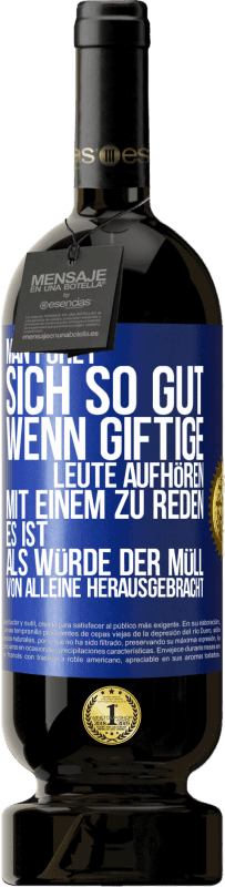 «Man fühlt sich so gut, wenn giftige Leute aufhören, mit einem zu reden .. Es ist, als würde der Müll von alleine herausgebracht» Premium Ausgabe MBS® Reserve