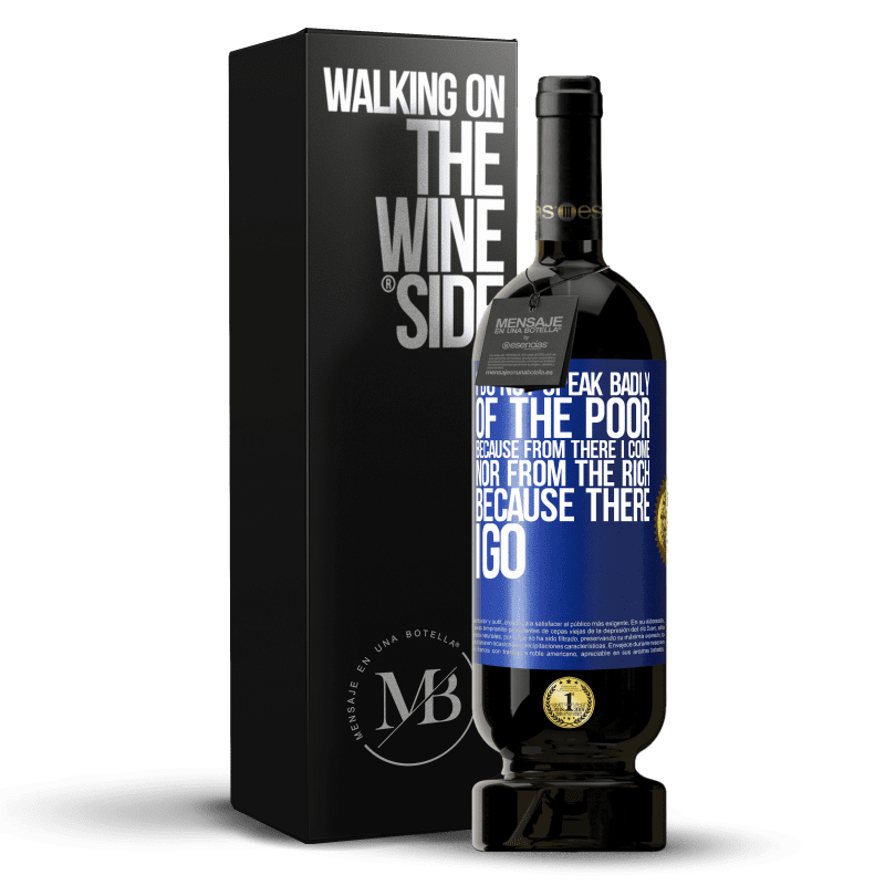 49,95 € Free Shipping | Red Wine Premium Edition MBS® Reserve I do not speak badly of the poor, because from there I come, nor from the rich, because there I go Blue Label. Customizable label Reserve 12 Months Harvest 2014 Tempranillo