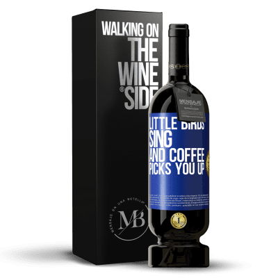 «Little birds sing and coffee picks you up» Premium Edition MBS® Reserve
