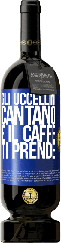 49,95 € | Vino rosso Edizione Premium MBS® Riserva Gli uccellini cantano e il caffè ti prende Etichetta Blu. Etichetta personalizzabile Riserva 12 Mesi Raccogliere 2015 Tempranillo