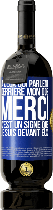 49,95 € | Vin rouge Édition Premium MBS® Réserve À ceux qui parlent derrière mon dos MERCI. C'est un signe que je suis devant eux! Étiquette Bleue. Étiquette personnalisable Réserve 12 Mois Récolte 2014 Tempranillo