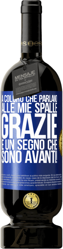 «A coloro che parlano alle mie spalle, GRAZIE. È un segno che sono avanti!» Edizione Premium MBS® Riserva