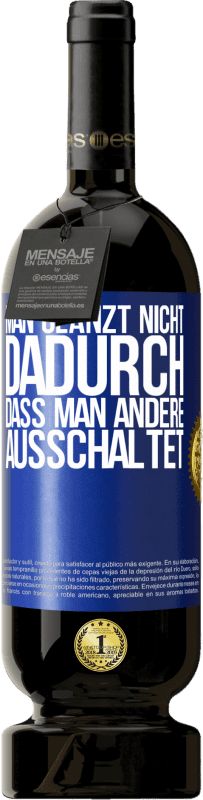 49,95 € | Rotwein Premium Ausgabe MBS® Reserve Man glänzt nicht dadurch, dass man andere ausschaltet Blaue Markierung. Anpassbares Etikett Reserve 12 Monate Ernte 2015 Tempranillo