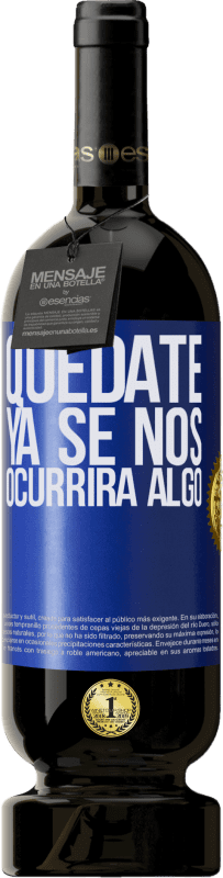 Envío gratis | Vino Tinto Edición Premium MBS® Reserva Quédate, ya se nos ocurrirá algo Etiqueta Azul. Etiqueta personalizable Reserva 12 Meses Cosecha 2014 Tempranillo