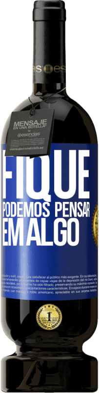 «Fique, podemos pensar em algo» Edição Premium MBS® Reserva